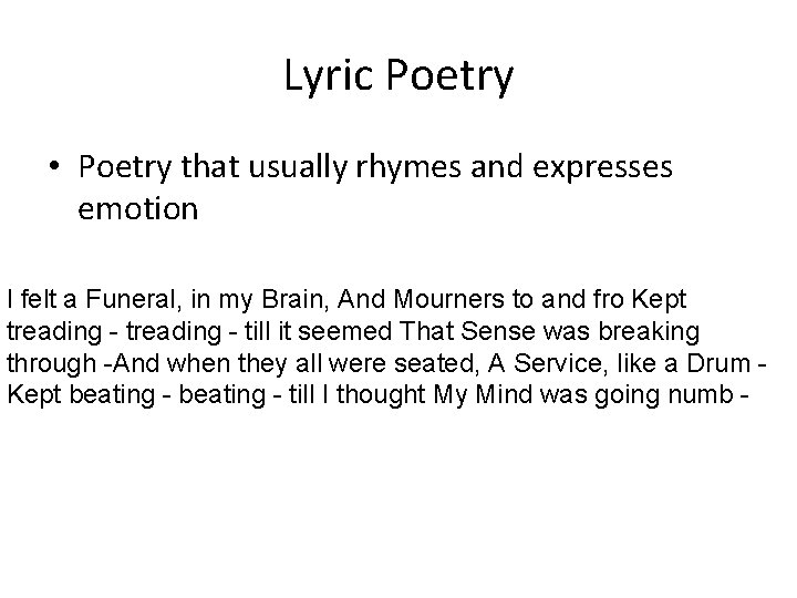 Lyric Poetry • Poetry that usually rhymes and expresses emotion I felt a Funeral,