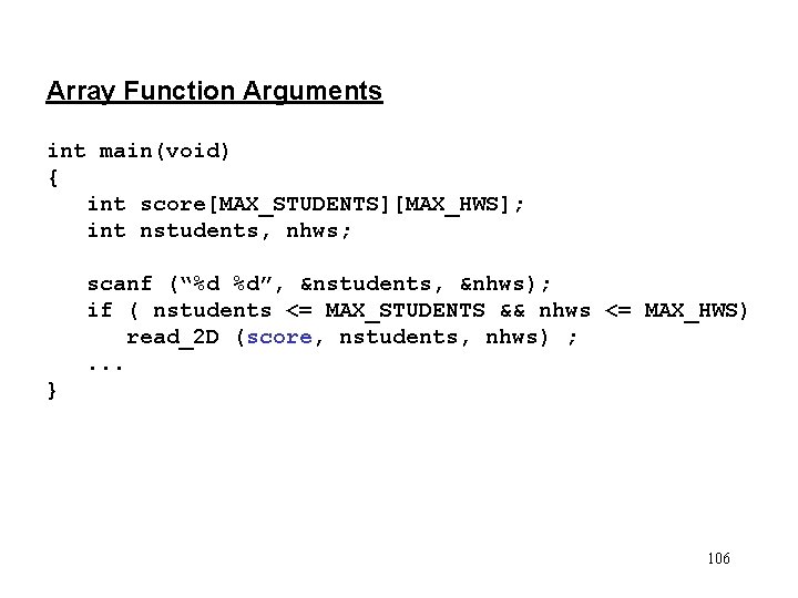 Array Function Arguments int main(void) { int score[MAX_STUDENTS][MAX_HWS]; int nstudents, nhws; scanf (“%d %d”,