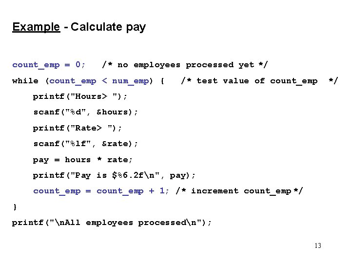 Example - Calculate pay count_emp = 0; /* no employees processed yet */ while