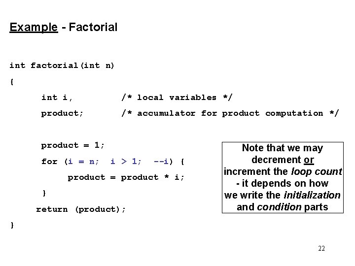 Example - Factorial int factorial(int n) { int i, /* local variables */ product;