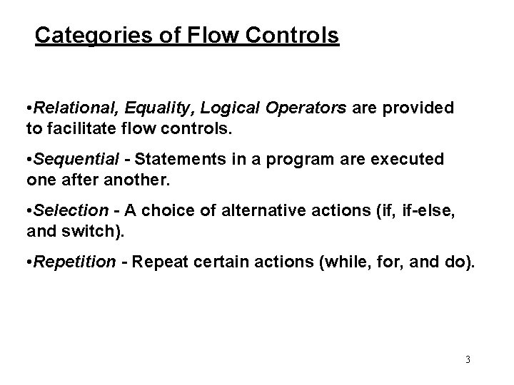 Categories of Flow Controls • Relational, Equality, Logical Operators are provided to facilitate flow
