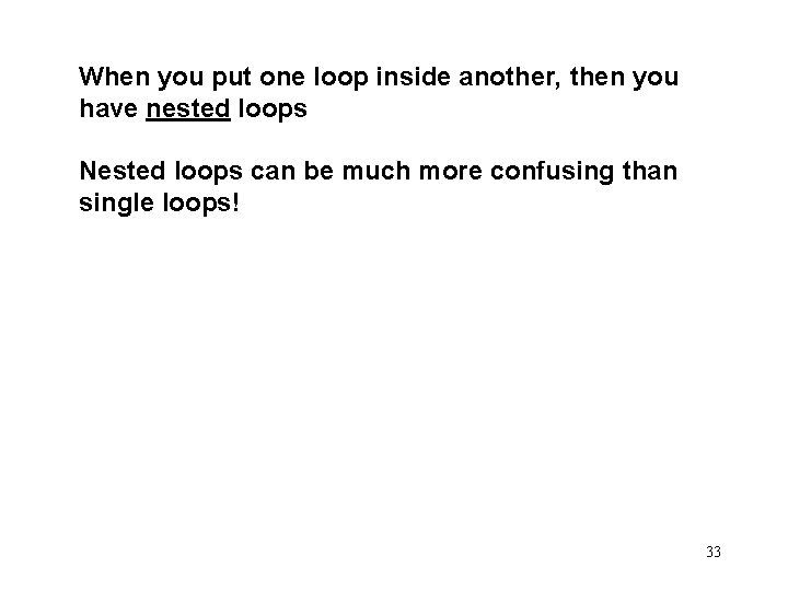 When you put one loop inside another, then you have nested loops Nested loops