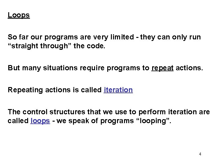 Loops So far our programs are very limited - they can only run “straight