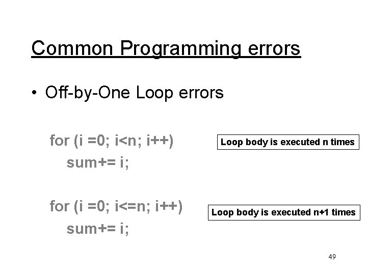 Common Programming errors • Off-by-One Loop errors for (i =0; i<n; i++) sum+= i;