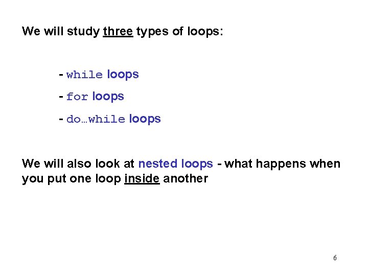 We will study three types of loops: - while loops - for loops -
