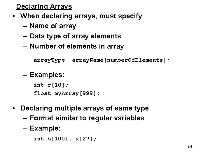 Declaring Arrays • When declaring arrays, must specify – Name of array – Data