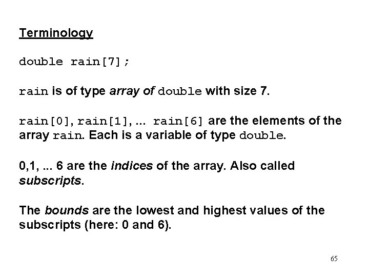 Terminology double rain[7]; rain is of type array of double with size 7. rain[0],