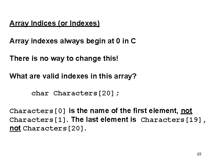 Array Indices (or Indexes) Array indexes always begin at 0 in C There is