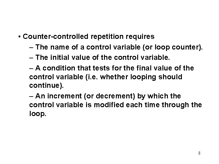  • Counter-controlled repetition requires – The name of a control variable (or loop
