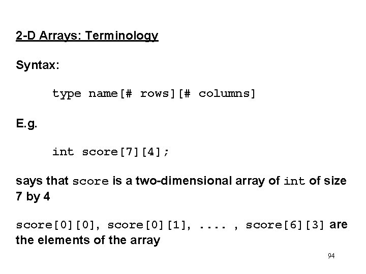 2 -D Arrays: Terminology Syntax: type name[# rows][# columns] E. g. int score[7][4]; says