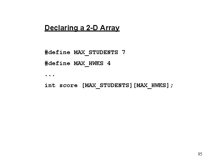 Declaring a 2 -D Array #define MAX_STUDENTS 7 #define MAX_HWKS 4. . . int