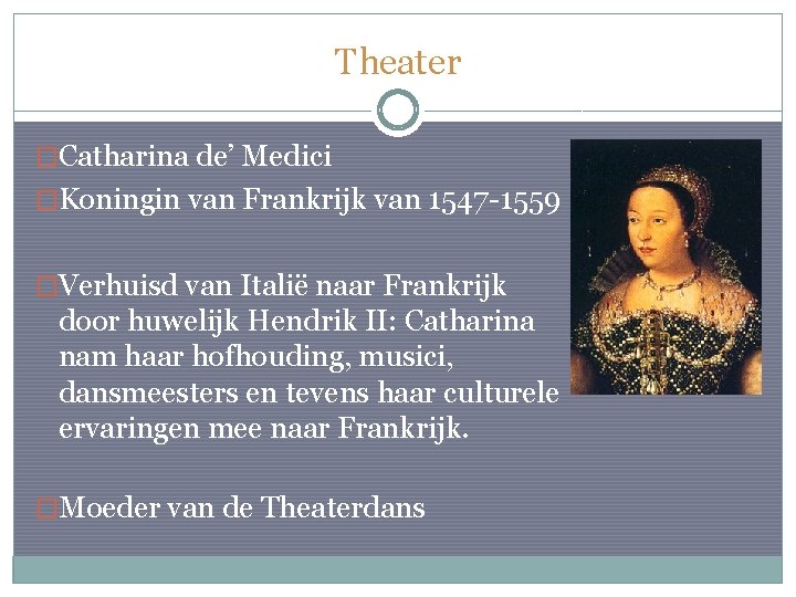 Theater �Catharina de’ Medici �Koningin van Frankrijk van 1547 -1559 �Verhuisd van Italië naar