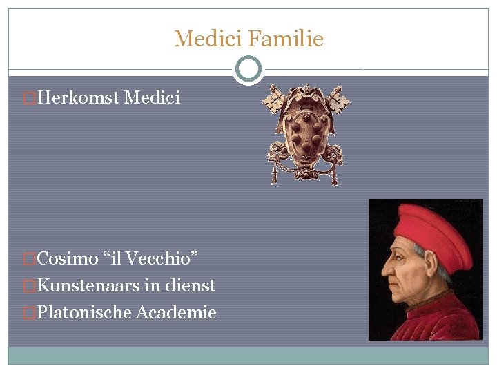 Medici Familie �Herkomst Medici �Cosimo “il Vecchio” �Kunstenaars in dienst �Platonische Academie 