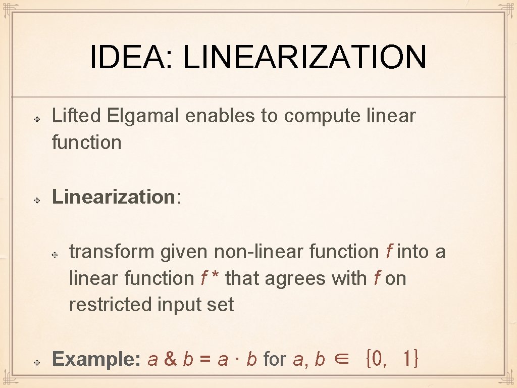 IDEA: LINEARIZATION Lifted Elgamal enables to compute linear function Linearization: transform given non-linear function