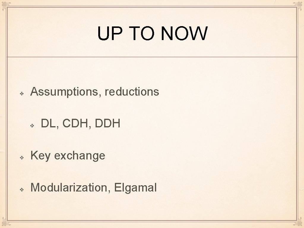 UP TO NOW Assumptions, reductions DL, CDH, DDH Key exchange Modularization, Elgamal 