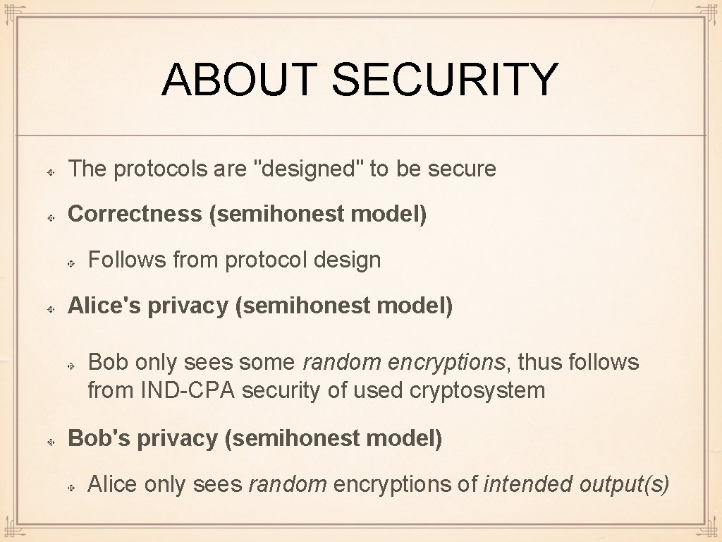 ABOUT SECURITY The protocols are "designed" to be secure Correctness (semihonest model) Follows from