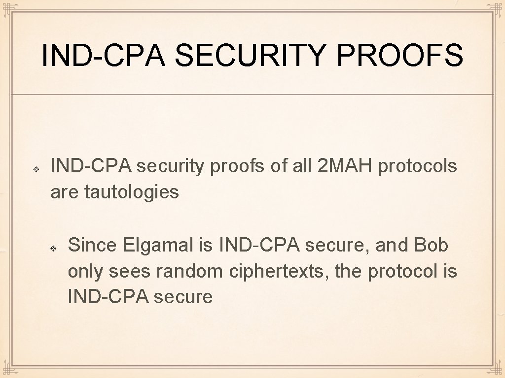 IND-CPA SECURITY PROOFS IND-CPA security proofs of all 2 MAH protocols are tautologies Since