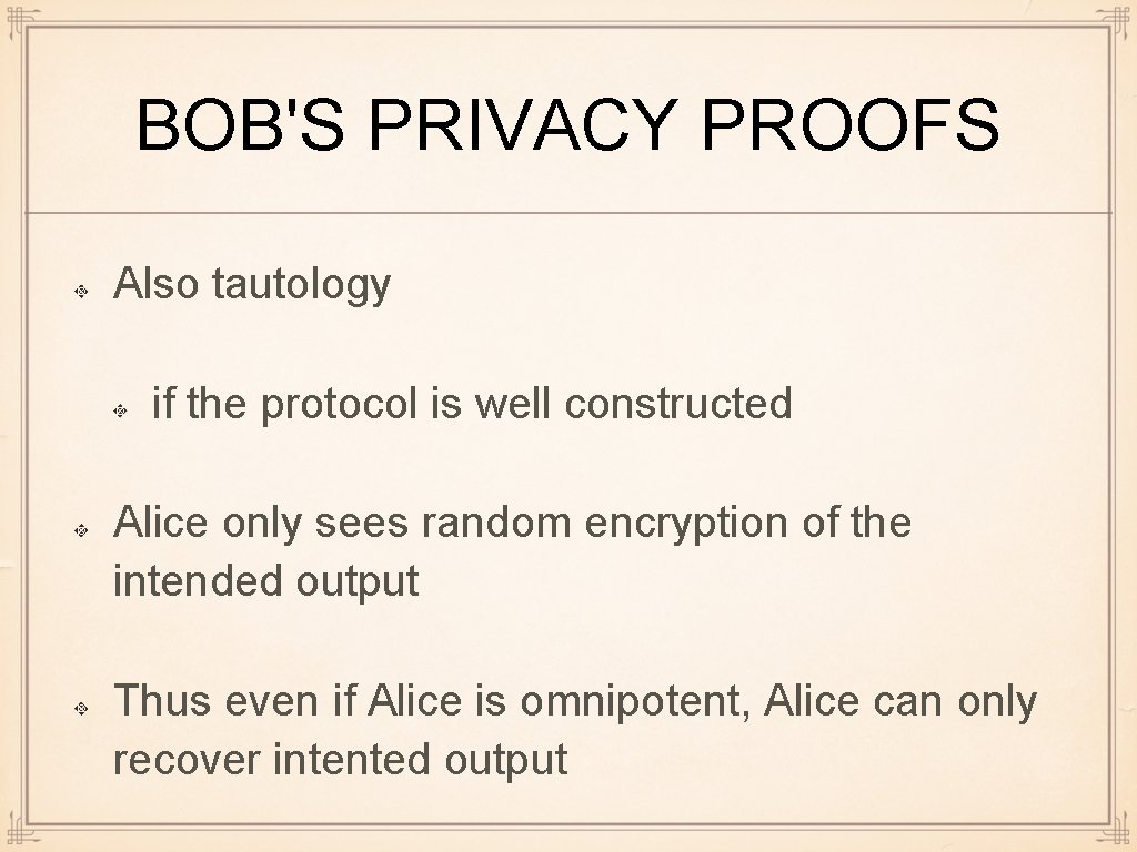 BOB'S PRIVACY PROOFS Also tautology if the protocol is well constructed Alice only sees
