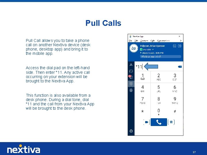 Pull Calls Pull Call allows you to take a phone call on another Nextiva