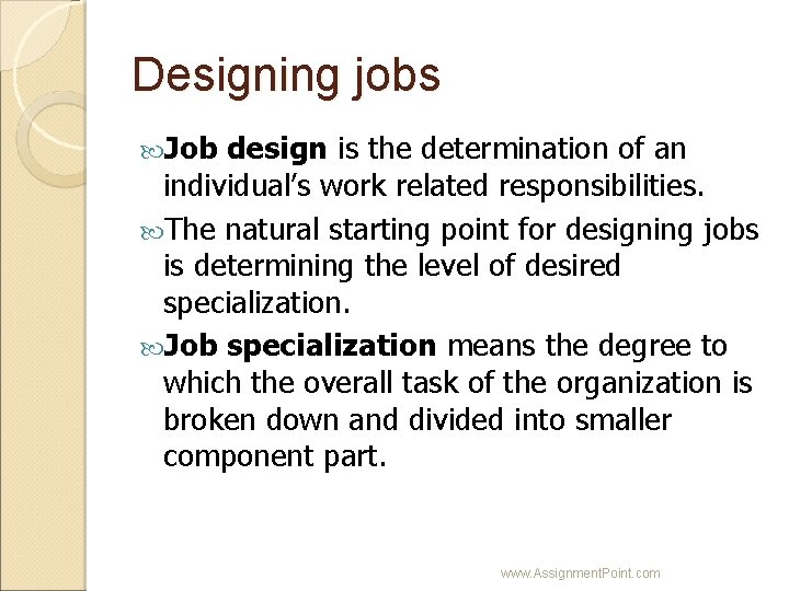Designing jobs Job design is the determination of an individual’s work related responsibilities. The