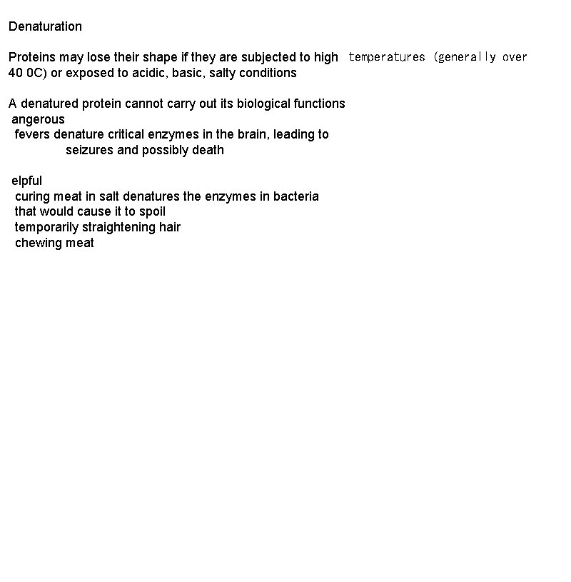 Denaturation Proteins may lose their shape if they are subjected to high temperatures (generally Denaturation Proteins may lose their shape if they are subjected to high temperatures (generally