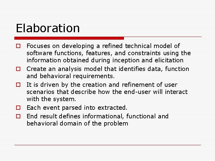 Elaboration o Focuses on developing a refined technical model of software functions, features, and