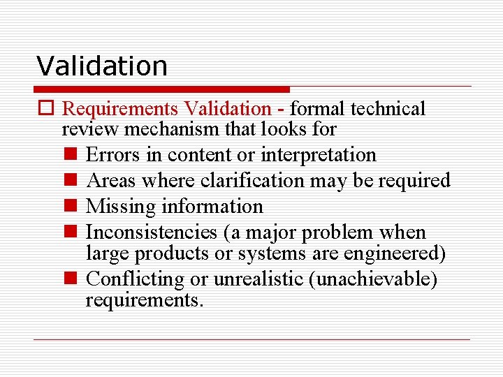 Validation o Requirements Validation - formal technical review mechanism that looks for n Errors