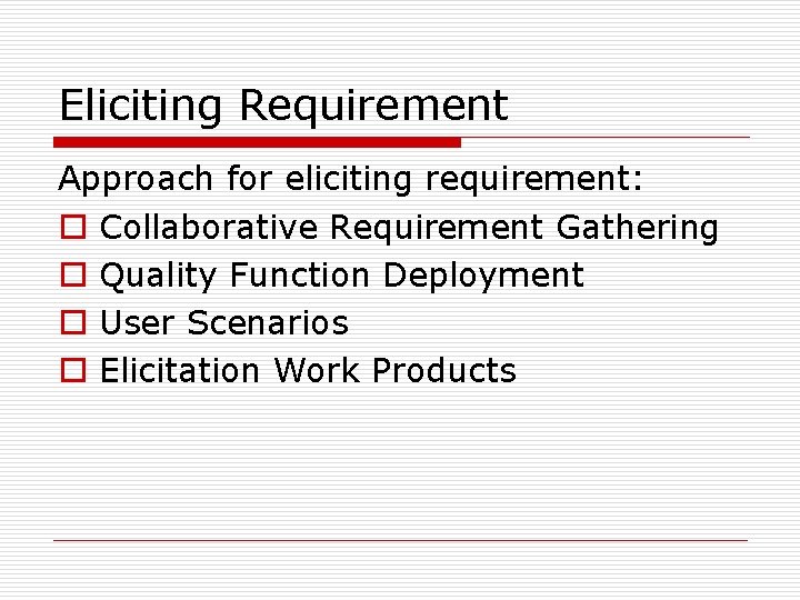 Eliciting Requirement Approach for eliciting requirement: o Collaborative Requirement Gathering o Quality Function Deployment