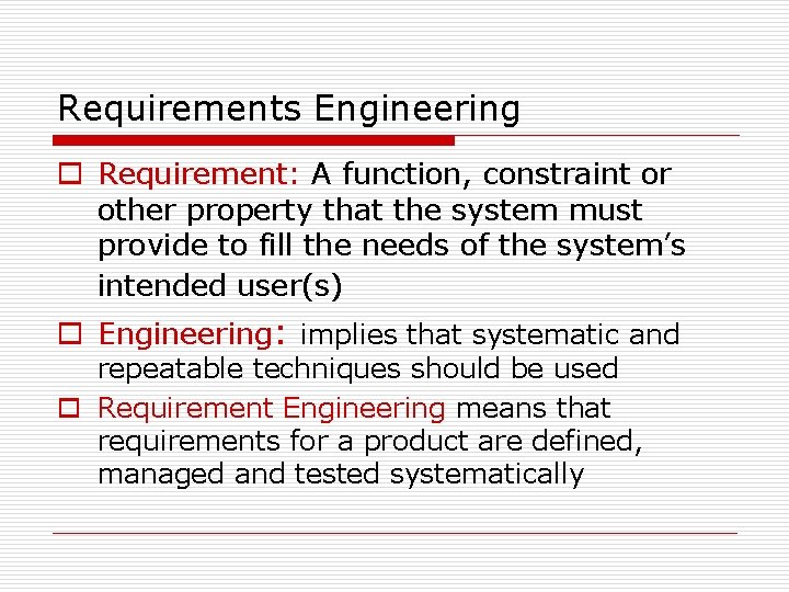 Requirements Engineering o Requirement: A function, constraint or other property that the system must