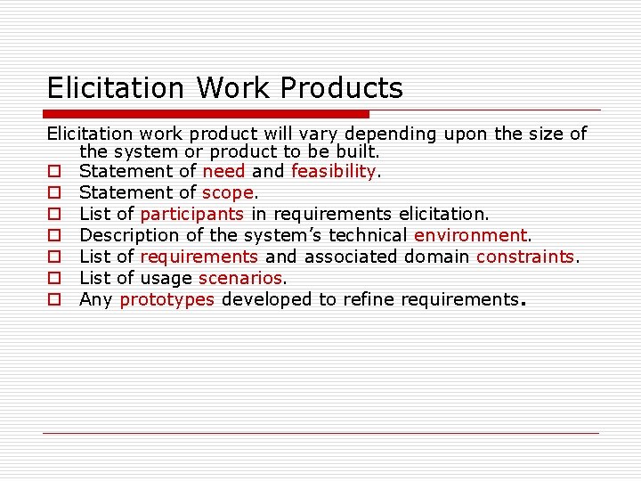 Elicitation Work Products Elicitation work product will vary depending upon the size of the