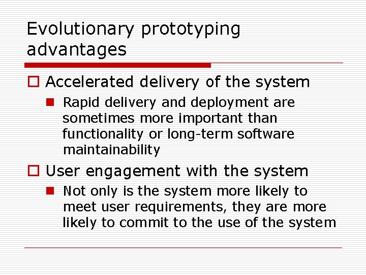 Evolutionary prototyping advantages o Accelerated delivery of the system n Rapid delivery and deployment