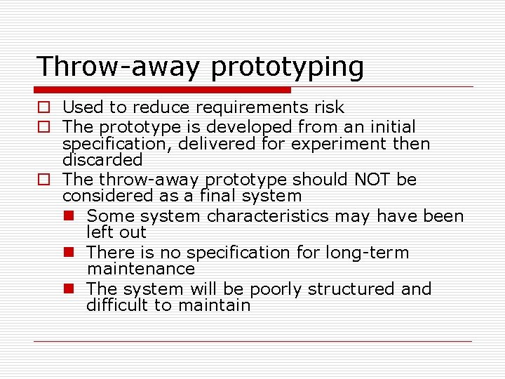 Throw-away prototyping o Used to reduce requirements risk o The prototype is developed from