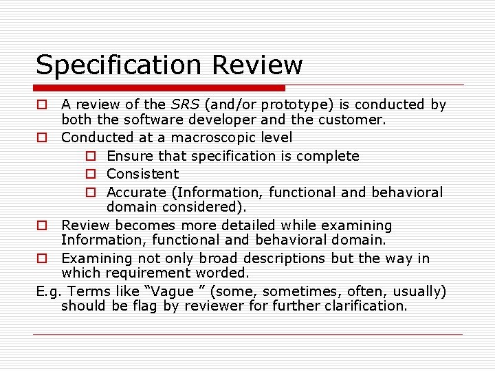 Specification Review o A review of the SRS (and/or prototype) is conducted by both