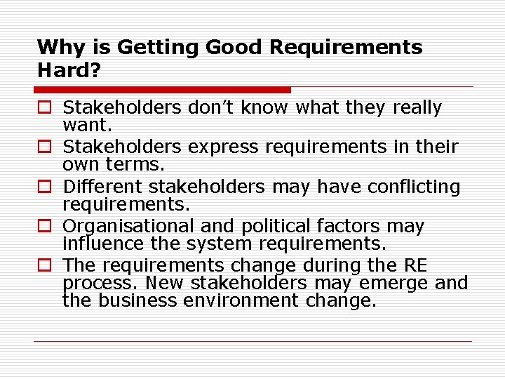 Why is Getting Good Requirements Hard? o Stakeholders don’t know what they really want.