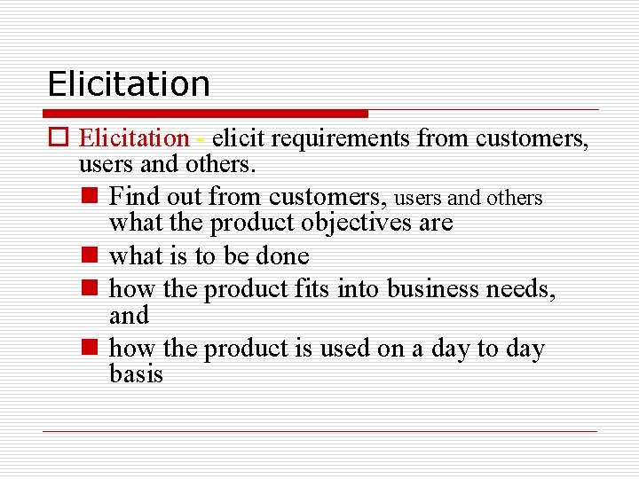 Elicitation o Elicitation - elicit requirements from customers, users and others. n Find out