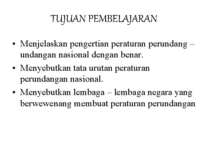 TUJUAN PEMBELAJARAN • Menjelaskan pengertian peraturan perundang – undangan nasional dengan benar. • Menyebutkan