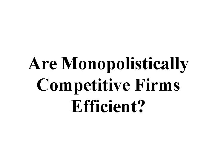 Are Monopolistically Competitive Firms Efficient? 