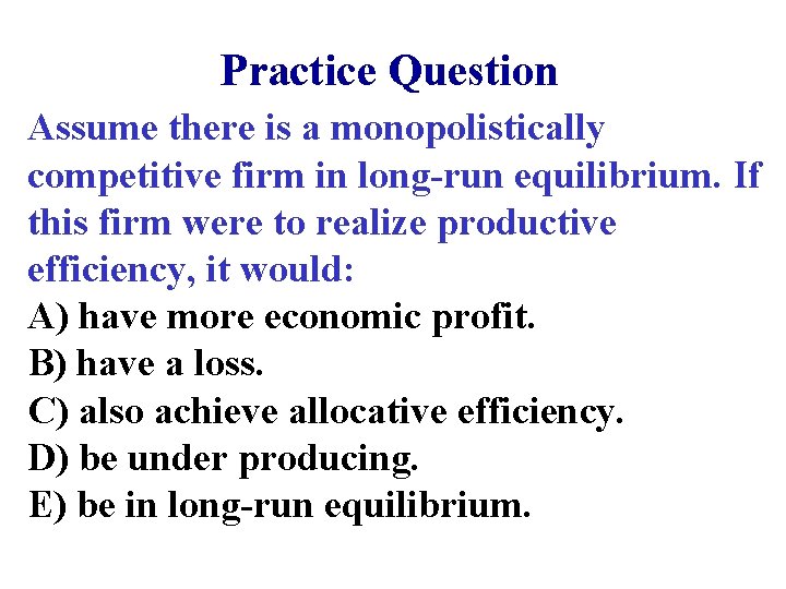 Practice Question Assume there is a monopolistically competitive firm in long-run equilibrium. If this