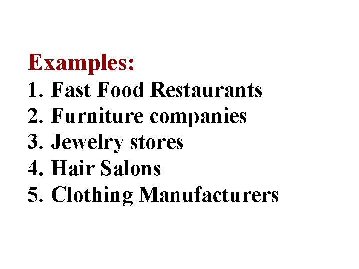 Examples: 1. 2. 3. 4. 5. Fast Food Restaurants Furniture companies Jewelry stores Hair