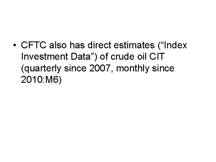  • CFTC also has direct estimates (“Index Investment Data”) of crude oil CIT