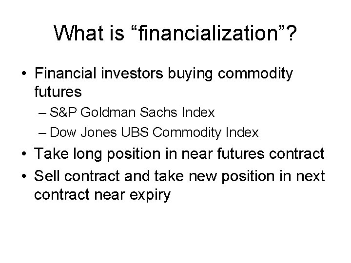 What is “financialization”? • Financial investors buying commodity futures – S&P Goldman Sachs Index