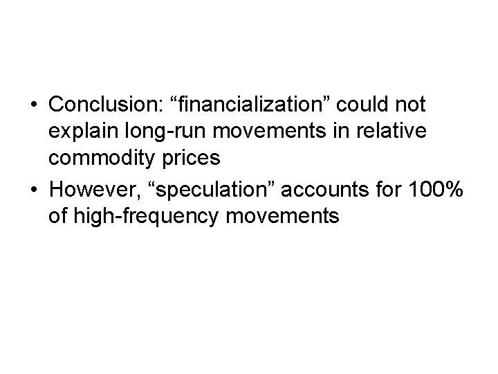  • Conclusion: “financialization” could not explain long-run movements in relative commodity prices •