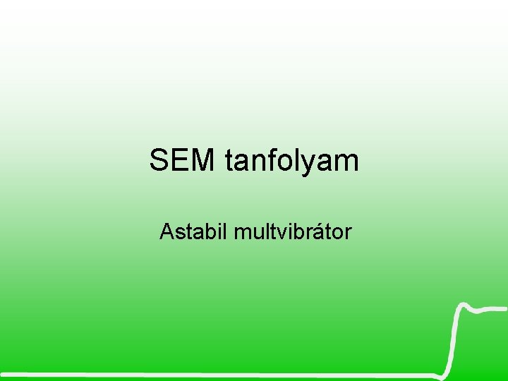 SEM tanfolyam Astabil multvibrátor 