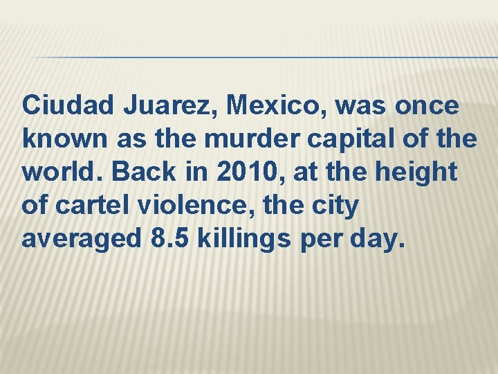Ciudad Juarez, Mexico, was once known as the murder capital of the world. Back