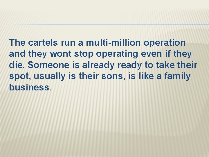 The cartels run a multi-million operation and they wont stop operating even if they