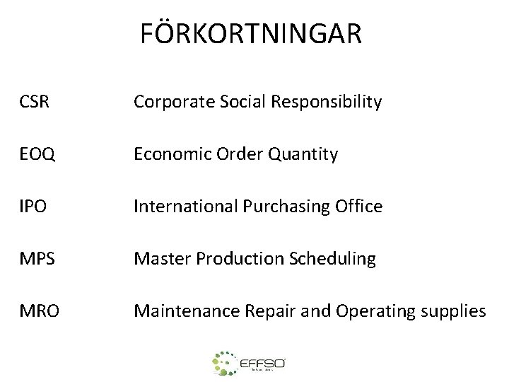 FÖRKORTNINGAR CSR Corporate Social Responsibility EOQ Economic Order Quantity IPO International Purchasing Office MPS