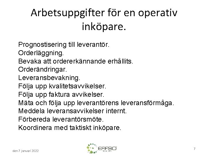 Arbetsuppgifter för en operativ inköpare. Prognostisering till leverantör. Orderläggning. Bevaka att ordererkännande erhållits. Orderändringar.