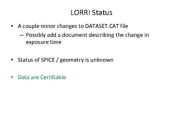 LORRI Status • A couple minor changes to DATASET. CAT file – Possibly add LORRI Status • A couple minor changes to DATASET. CAT file – Possibly add
