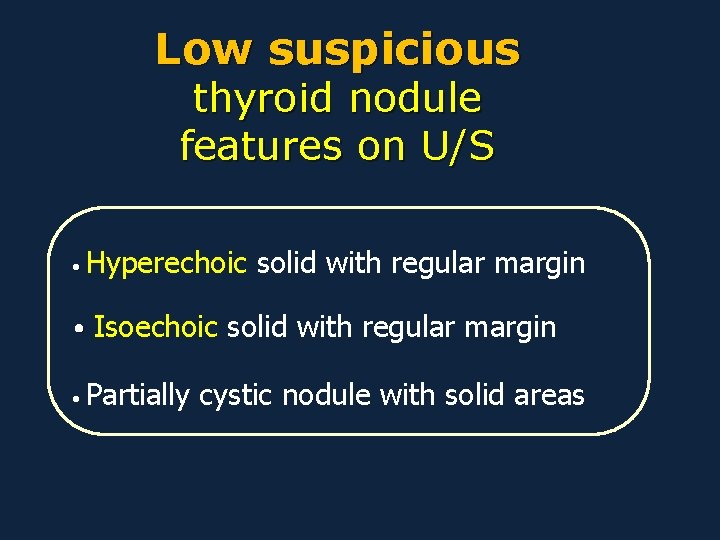 Low suspicious thyroid nodule features on U/S • Hyperechoic solid with regular margin •
