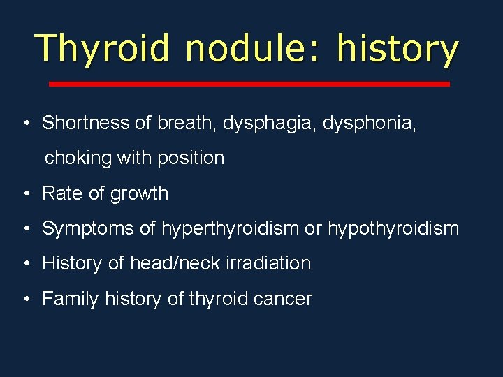 Thyroid nodule: history • Shortness of breath, dysphagia, dysphonia, choking with position • Rate